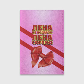 Обложка для паспорта матовая кожа с принтом Лена не подарок в Петрозаводске, натуральная матовая кожа | размер 19,3 х 13,7 см; прозрачные пластиковые крепления | бант | девушкам | елена | имена | лена | надпись | не подарок | подарок | сюрприз