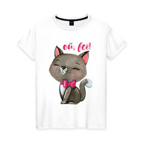 Женская футболка хлопок с принтом Ой, всё! в Петрозаводске, 100% хлопок | прямой крой, круглый вырез горловины, длина до линии бедер, слегка спущенное плечо | cat | kitten | pussy | бант | бантик | кот | котенок | котик | котики | кошка | юмор
