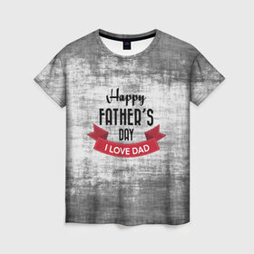 Женская футболка 3D с принтом Happy Father`s day в Петрозаводске, 100% полиэфир ( синтетическое хлопкоподобное полотно) | прямой крой, круглый вырез горловины, длина до линии бедер | happy father day | отец | папа | подарки | праздник | текстуры