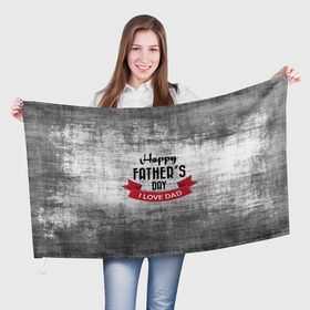 Флаг 3D с принтом Happy Father`s day в Петрозаводске, 100% полиэстер | плотность ткани — 95 г/м2, размер — 67 х 109 см. Принт наносится с одной стороны | happy father day | отец | папа | подарки | праздник | текстуры