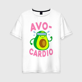 Женская футболка хлопок Oversize с принтом Avo-Cardio в Петрозаводске, 100% хлопок | свободный крой, круглый ворот, спущенный рукав, длина до линии бедер
 | авокадо | еда | кардио | спорт