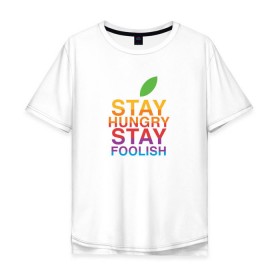 Мужская футболка хлопок Oversize с принтом Stay Hungry Stay Foolish в Петрозаводске, 100% хлопок | свободный крой, круглый ворот, “спинка” длиннее передней части | Тематика изображения на принте: 