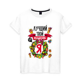 Женская футболка хлопок с принтом Лучший Твой Подарочек - Это Я! в Петрозаводске, 100% хлопок | прямой крой, круглый вырез горловины, длина до линии бедер, слегка спущенное плечо | нг | новогодний
