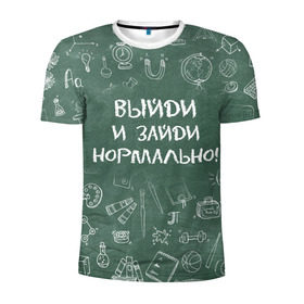 Мужская футболка 3D спортивная с принтом Выйди и зайди нормально в Петрозаводске, 100% полиэстер с улучшенными характеристиками | приталенный силуэт, круглая горловина, широкие плечи, сужается к линии бедра | день учителя | учитель
