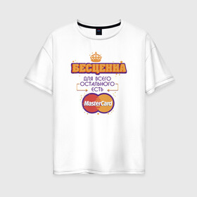 Женская футболка хлопок Oversize с принтом Бесценна Master Card в Петрозаводске, 100% хлопок | свободный крой, круглый ворот, спущенный рукав, длина до линии бедер
 | mastercard | бесценна