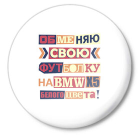 Значок с принтом Обменяю свою футболку в Петрозаводске,  металл | круглая форма, металлическая застежка в виде булавки | Тематика изображения на принте: bmw | бмв | прикол