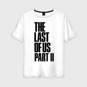 Женская футболка хлопок Oversize с принтом The Last of Us в Петрозаводске, 100% хлопок | свободный крой, круглый ворот, спущенный рукав, длина до линии бедер
 | гриб | грибы | джоэл | кордицепс | элли