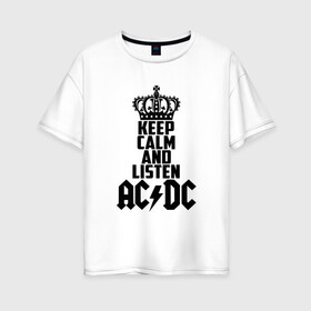 Женская футболка хлопок Oversize с принтом Keep calm and listen AC DC в Петрозаводске, 100% хлопок | свободный крой, круглый ворот, спущенный рукав, длина до линии бедер
 | ac dc | acdc | австралийская | альбом | ангус янг | блюз рок | гитара | головы | группа | крис слэйд | музыканты | надпись | певцы | рок | рок н ролл | стиви янг | хард рок | эксл роуз