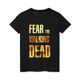 Женская футболка хлопок с принтом Fear the walking dead в Петрозаводске, 100% хлопок | прямой крой, круглый вырез горловины, длина до линии бедер, слегка спущенное плечо | 