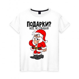 Женская футболка хлопок с принтом Подарки? нее, не слышал! в Петрозаводске, 100% хлопок | прямой крой, круглый вырез горловины, длина до линии бедер, слегка спущенное плечо | 
