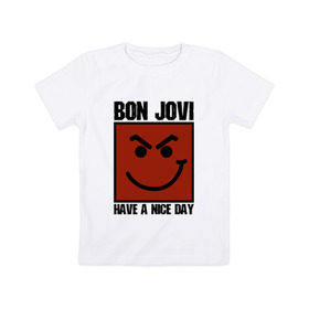 Детская футболка хлопок с принтом Bon Jovi, have a nice day в Петрозаводске, 100% хлопок | круглый вырез горловины, полуприлегающий силуэт, длина до линии бедер | Тематика изображения на принте: bon jovi | бон | бон джови | глэм | группа | джови | джон | метал | рок | хард