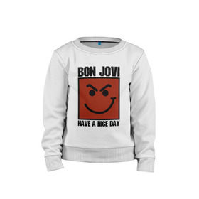 Детский свитшот хлопок с принтом Bon Jovi, have a nice day в Петрозаводске, 100% хлопок | круглый вырез горловины, эластичные манжеты, пояс и воротник | Тематика изображения на принте: bon jovi | бон | бон джови | глэм | группа | джови | джон | метал | рок | хард