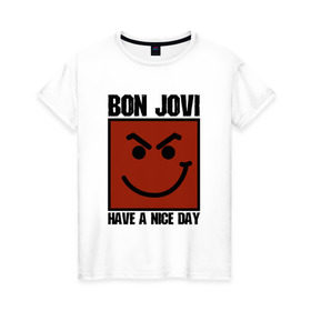 Женская футболка хлопок с принтом Bon Jovi, have a nice day в Петрозаводске, 100% хлопок | прямой крой, круглый вырез горловины, длина до линии бедер, слегка спущенное плечо | Тематика изображения на принте: bon jovi | бон | бон джови | глэм | группа | джови | джон | метал | рок | хард