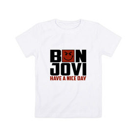 Детская футболка хлопок с принтом Bon Jovi, have a nice day в Петрозаводске, 100% хлопок | круглый вырез горловины, полуприлегающий силуэт, длина до линии бедер | bon jovi | бон | бон джови | глэм | группа | джови | джон | метал | рок | хард