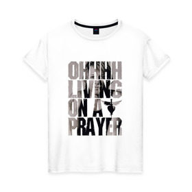 Женская футболка хлопок с принтом Ohhhh living on a prayer в Петрозаводске, 100% хлопок | прямой крой, круглый вырез горловины, длина до линии бедер, слегка спущенное плечо | bon jovi | бон | бон джови | глэм | группа | джови | джон | рок | хард