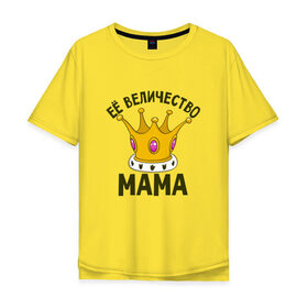 Мужская футболка хлопок Oversize с принтом ЕЕ величество мама в Петрозаводске, 100% хлопок | свободный крой, круглый ворот, “спинка” длиннее передней части | мама | матушка | мать | партные | семейные | семья