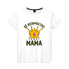 Женская футболка хлопок с принтом ЕЕ величество мама в Петрозаводске, 100% хлопок | прямой крой, круглый вырез горловины, длина до линии бедер, слегка спущенное плечо | Тематика изображения на принте: мама | матушка | мать | партные | семейные | семья