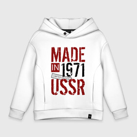 Детское худи Oversize хлопок с принтом Made in USSR 1971 в Петрозаводске, френч-терри — 70% хлопок, 30% полиэстер. Мягкий теплый начес внутри —100% хлопок | боковые карманы, эластичные манжеты и нижняя кромка, капюшон на магнитной кнопке | 1971 | день рождения | подарок | праздник