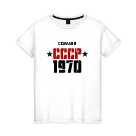 Женская футболка хлопок с принтом Сделан в СССР 1970 в Петрозаводске, 100% хлопок | прямой крой, круглый вырез горловины, длина до линии бедер, слегка спущенное плечо | 1970 | день рождения | подарок | праздник