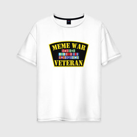 Женская футболка хлопок Oversize с принтом MEME WAR VETERAN в Петрозаводске, 100% хлопок | свободный крой, круглый ворот, спущенный рукав, длина до линии бедер
 | ветеран мемной войны | военные действия | диванные войска | интернет | мемасы | мемесы | мемчики | мемы | прикол