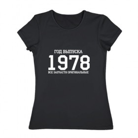 Женская футболка хлопок с принтом Все запчасти оригинальные 1978 в Петрозаводске, 100% хлопок | прямой крой, круглый вырез горловины, длина до линии бедер, слегка спущенное плечо | 1978 | день рождения | подарок | праздник