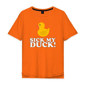 Мужская футболка хлопок Oversize с принтом Sick my duck! в Петрозаводске, 100% хлопок | свободный крой, круглый ворот, “спинка” длиннее передней части | больная уточка