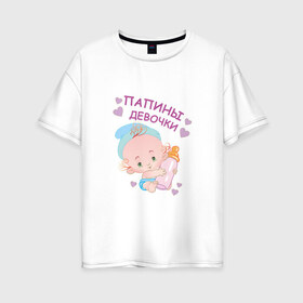 Женская футболка хлопок Oversize с принтом Папины девочки в Петрозаводске, 100% хлопок | свободный крой, круглый ворот, спущенный рукав, длина до линии бедер
 | беременность | будущая мама | дитя | дочка | мама | ребенок