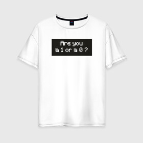 Женская футболка хлопок Oversize с принтом 1 or 0 в Петрозаводске, 100% хлопок | свободный крой, круглый ворот, спущенный рукав, длина до линии бедер
 | mr robot | rami malek | мистер робот | рами малек