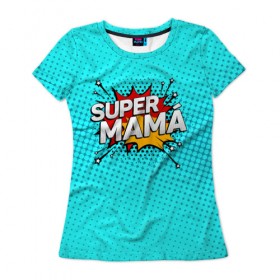Женская футболка 3D с принтом Супер мама в Петрозаводске, 100% полиэфир ( синтетическое хлопкоподобное полотно) | прямой крой, круглый вырез горловины, длина до линии бедер | 