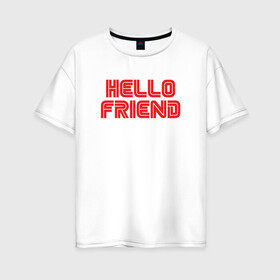Женская футболка хлопок Oversize с принтом Hello Friend в Петрозаводске, 100% хлопок | свободный крой, круглый ворот, спущенный рукав, длина до линии бедер
 | mr robot | rami malek | мистер робот | рами малек