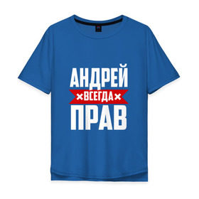 Мужская футболка хлопок Oversize с принтом Андрей всегда прав в Петрозаводске, 100% хлопок | свободный крой, круглый ворот, “спинка” длиннее передней части | андрей | андрюха | андрюша | имя | на русском | надпись