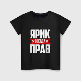 Детская футболка хлопок с принтом Ярик всегда прав в Петрозаводске, 100% хлопок | круглый вырез горловины, полуприлегающий силуэт, длина до линии бедер | имена | имя | слава | славик | ярик | ярослав