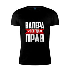 Мужская футболка премиум с принтом Валера всегда прав в Петрозаводске, 92% хлопок, 8% лайкра | приталенный силуэт, круглый вырез ворота, длина до линии бедра, короткий рукав | валера | имена | имя