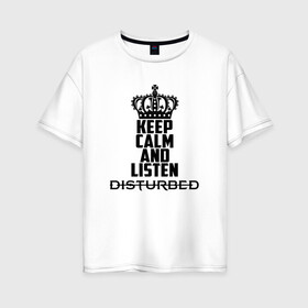 Женская футболка хлопок Oversize с принтом Keep calm and listen Disturbed в Петрозаводске, 100% хлопок | свободный крой, круглый ворот, спущенный рукав, длина до линии бедер
 | disturbed | альтернативный | встревоженные | группа | джон мойер | дистербд | дистербед | дэвид дрейман | дэн дониган | майк венгрен | метал | монстр | ню | нюметал | рога | рок | хеви | хевиметал