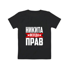 Детская футболка хлопок с принтом Никита всегда прав в Петрозаводске, 100% хлопок | круглый вырез горловины, полуприлегающий силуэт, длина до линии бедер | Тематика изображения на принте: имена | имя | никита | никитка | никитос