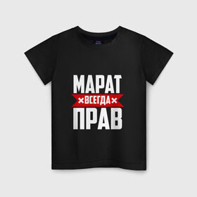 Детская футболка хлопок с принтом Марат всегда прав в Петрозаводске, 100% хлопок | круглый вырез горловины, полуприлегающий силуэт, длина до линии бедер | имена | имя | марат