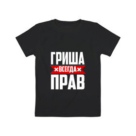 Детская футболка хлопок с принтом Гриша всегда прав в Петрозаводске, 100% хлопок | круглый вырез горловины, полуприлегающий силуэт, длина до линии бедер | буквы | гриша | гришаня | имя | красная | крестик | линия | на русском | надпись | полоса | полоска | черная | черный