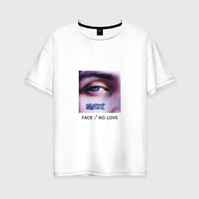 Женская футболка хлопок Oversize с принтом Face No Love в Петрозаводске, 100% хлопок | свободный крой, круглый ворот, спущенный рукав, длина до линии бедер
 | face
