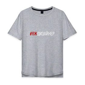 Мужская футболка хлопок Oversize с принтом #яждизайнер в Петрозаводске, 100% хлопок | свободный крой, круглый ворот, “спинка” длиннее передней части | дизайнер