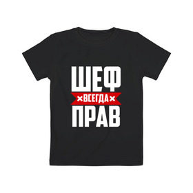 Детская футболка хлопок с принтом Шеф всегда прав в Петрозаводске, 100% хлопок | круглый вырез горловины, полуприлегающий силуэт, длина до линии бедер | boss | бос | кухня | начальство | руководитель | шеф | шеф повар