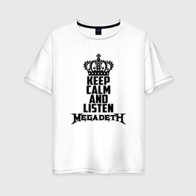 Женская футболка хлопок Oversize с принтом Keep calm and listen Megadeth в Петрозаводске, 100% хлопок | свободный крой, круглый ворот, спущенный рукав, длина до линии бедер
 | Тематика изображения на принте: megadet | megadeth | дирк вербурен | дэвид эллефсон | дэйв мастейн | кико лоурейро | мегадет