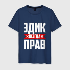 Мужская футболка хлопок с принтом Эдик всегда прав в Петрозаводске, 100% хлопок | прямой крой, круглый вырез горловины, длина до линии бедер, слегка спущенное плечо. | эдик | эдуард