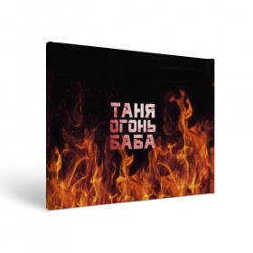 Холст прямоугольный с принтом Таня огонь баба в Петрозаводске, 100% ПВХ |  | Тематика изображения на принте: огонь | пламя | танька | танюша | таня | татьяна