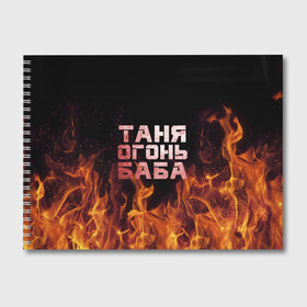 Альбом для рисования с принтом Таня огонь баба в Петрозаводске, 100% бумага
 | матовая бумага, плотность 200 мг. | Тематика изображения на принте: огонь | пламя | танька | танюша | таня | татьяна