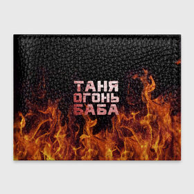 Обложка для студенческого билета с принтом Таня огонь баба в Петрозаводске, натуральная кожа | Размер: 11*8 см; Печать на всей внешней стороне | Тематика изображения на принте: огонь | пламя | танька | танюша | таня | татьяна