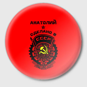 Значок с принтом Анатолий - сделано в СССР в Петрозаводске,  металл | круглая форма, металлическая застежка в виде булавки | 