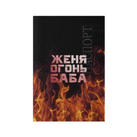 Обложка для паспорта матовая кожа с принтом Женя огонь баба в Петрозаводске, натуральная матовая кожа | размер 19,3 х 13,7 см; прозрачные пластиковые крепления | евгения | женька | женя | огонь | пламя
