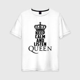 Женская футболка хлопок Oversize с принтом Keep calm and listen Queen в Петрозаводске, 100% хлопок | свободный крой, круглый ворот, спущенный рукав, длина до линии бедер
 | paul rodgers | queen | quen | брайан мэй | глэм | группа | джон дикон | квин | королева | куин | меркури | меркьюри | мэркури | поп | роджер тейлор | рок | фредди | фреди | хард | хардрок