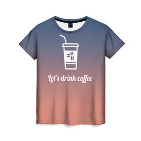 Женская футболка 3D с принтом Let`s drink coffee в Петрозаводске, 100% полиэфир ( синтетическое хлопкоподобное полотно) | прямой крой, круглый вырез горловины, длина до линии бедер | coffee | gradient | grains | white | белый | градиент | зерна | кофе
