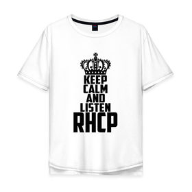 Мужская футболка хлопок Oversize с принтом Keep calm and listen RHCP в Петрозаводске, 100% хлопок | свободный крой, круглый ворот, “спинка” длиннее передней части | Тематика изображения на принте: red hot chili peppers | rhcp | альтернативный | группа | джош клингхоффер | красные острые перцы чили | метал | ред хот чили пеперс | рок | рхчп | рэп | фанк | фли | чад смит | энтони кидис